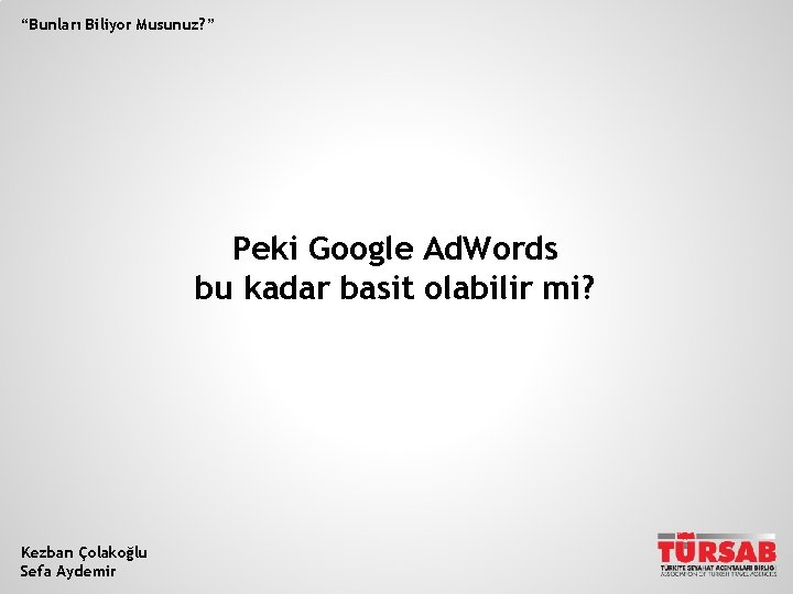 “Bunları Biliyor Musunuz? ” Peki Google Ad. Words bu kadar basit olabilir mi? Kezban
