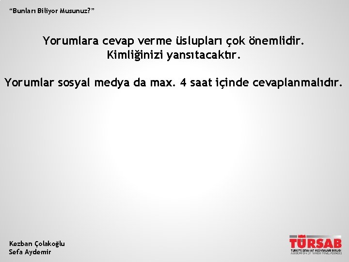 “Bunları Biliyor Musunuz? ” Yorumlara cevap verme üslupları çok önemlidir. Kimliğinizi yansıtacaktır. Yorumlar sosyal