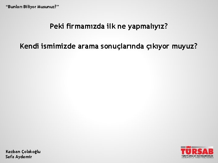 “Bunları Biliyor Musunuz? ” Peki firmamızda ilk ne yapmalıyız? Kendi ismimizde arama sonuçlarında çıkıyor