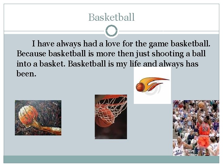 Basketball I have always had a love for the game basketball. Because basketball is