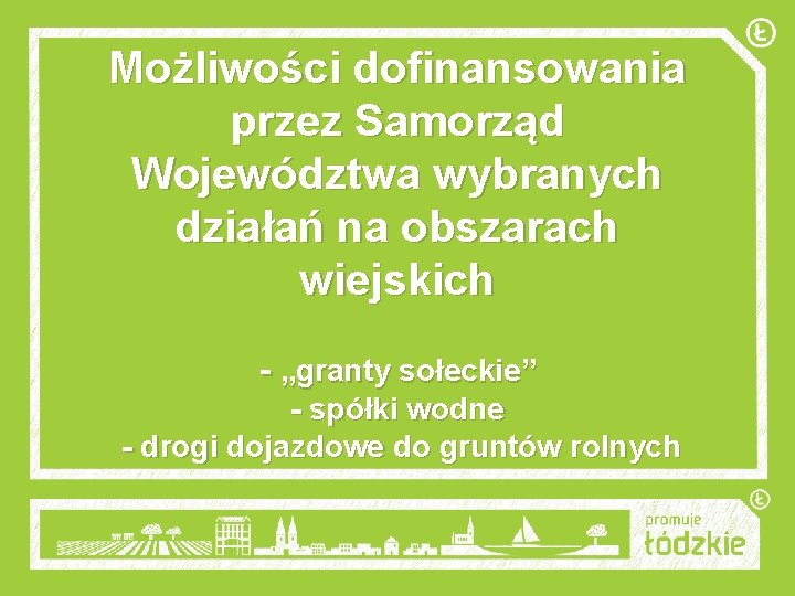 Możliwości dofinansowania przez Samorząd Województwa wybranych działań na obszarach wiejskich - „granty sołeckie” -