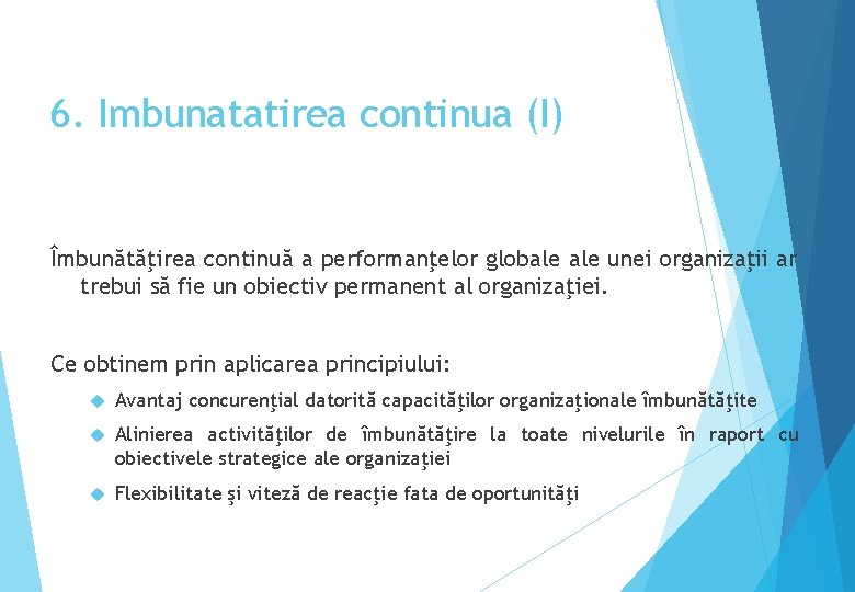 6. Imbunatatirea continua (I) Îmbunătăţirea continuă a performanţelor globale unei organizaţii ar trebui să