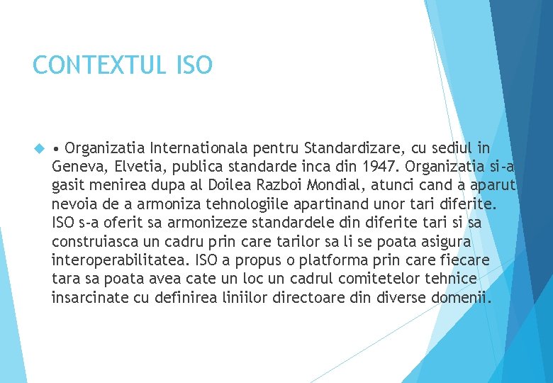 CONTEXTUL ISO • Organizatia Internationala pentru Standardizare, cu sediul in Geneva, Elvetia, publica standarde