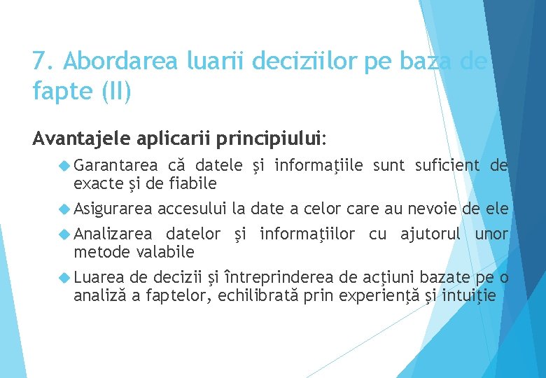 7. Abordarea luarii deciziilor pe baza de fapte (II) Avantajele aplicarii principiului: Garantarea că