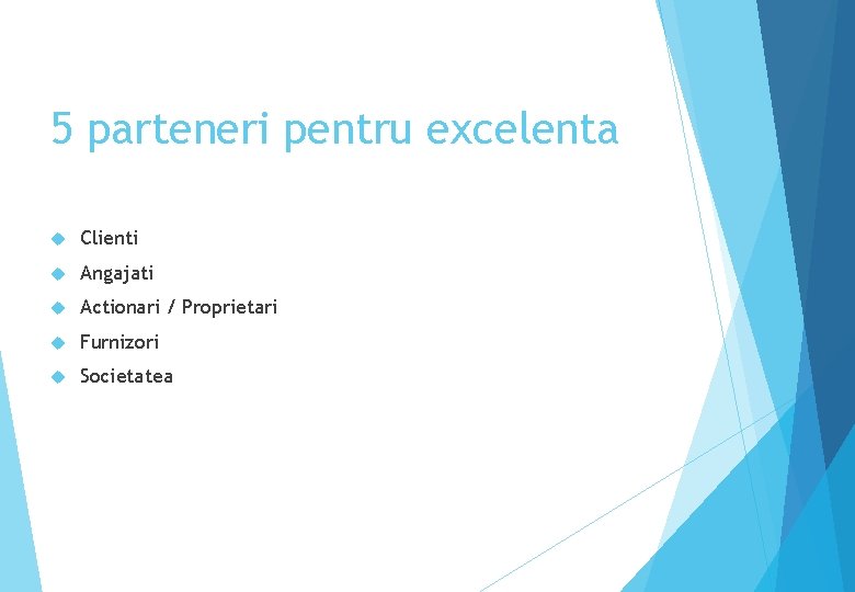 5 parteneri pentru excelenta Clienti Angajati Actionari / Proprietari Furnizori Societatea 