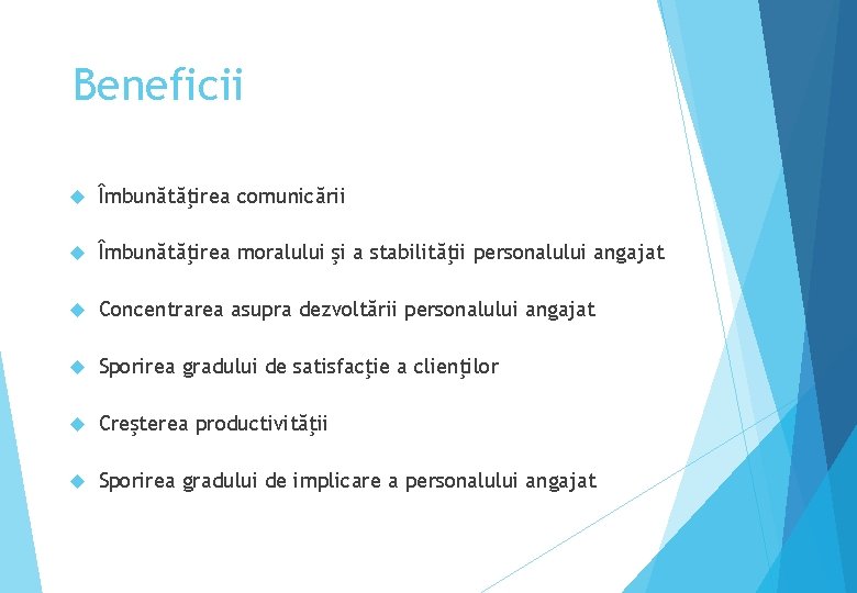 Beneficii Îmbunătăţirea comunicării Îmbunătăţirea moralului şi a stabilităţii personalului angajat Concentrarea asupra dezvoltării personalului