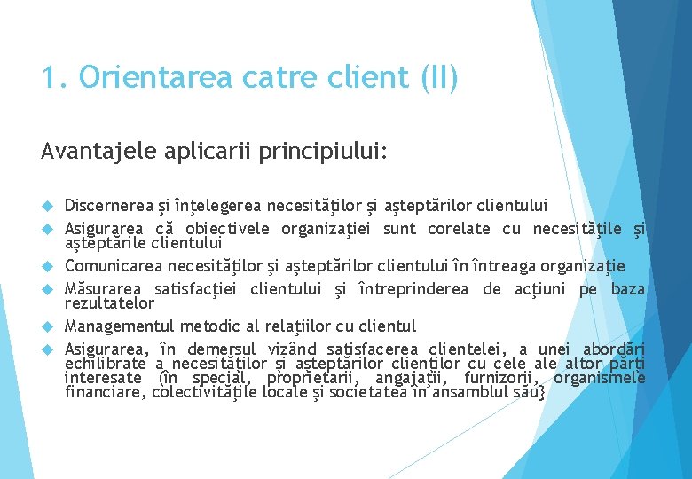 1. Orientarea catre client (II) Avantajele aplicarii principiului: Discernerea şi înţelegerea necesităţilor şi aşteptărilor