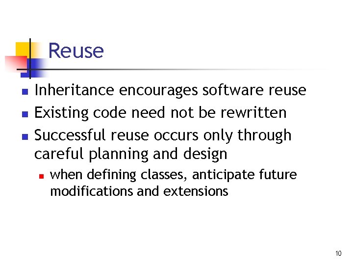 Reuse n n n Inheritance encourages software reuse Existing code need not be rewritten