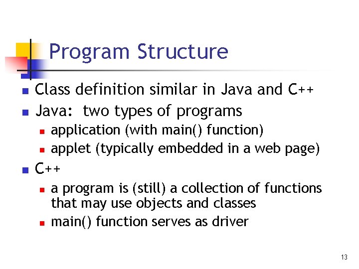 Program Structure n n Class definition similar in Java and C++ Java: two types