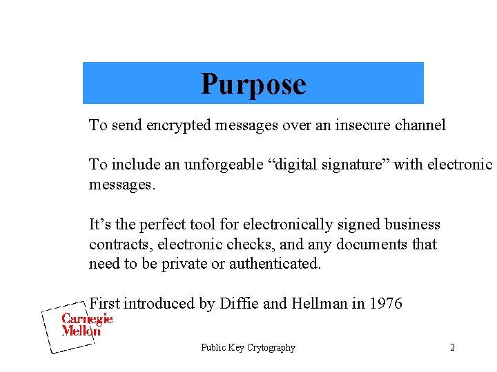 Purpose To send encrypted messages over an insecure channel To include an unforgeable “digital