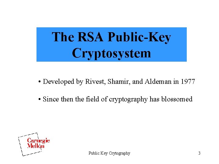 The RSA Public-Key Cryptosystem • Developed by Rivest, Shamir, and Aldeman in 1977 •