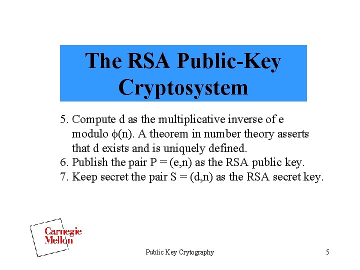 The RSA Public-Key Cryptosystem 5. Compute d as the multiplicative inverse of e modulo