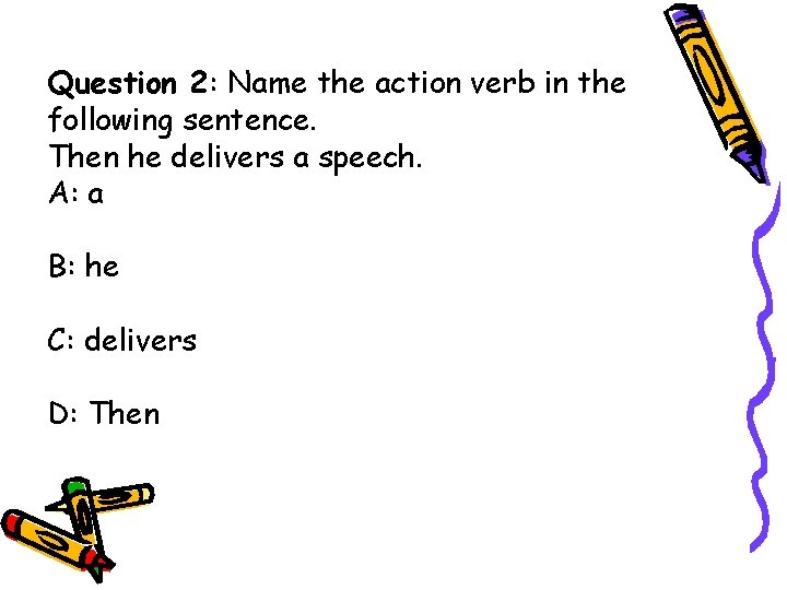 Question 2: Name the action verb in the following sentence. Then he delivers a