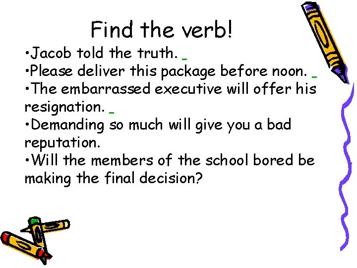 Find the verb! • Jacob told the truth. • Please deliver this package before