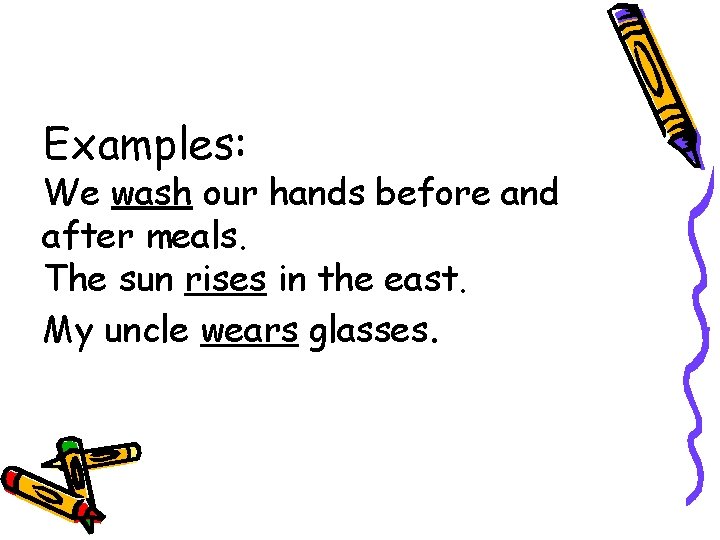 Examples: We wash our hands before and after meals. The sun rises in the