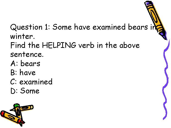 Question 1: Some have examined bears in winter. Find the HELPING verb in the