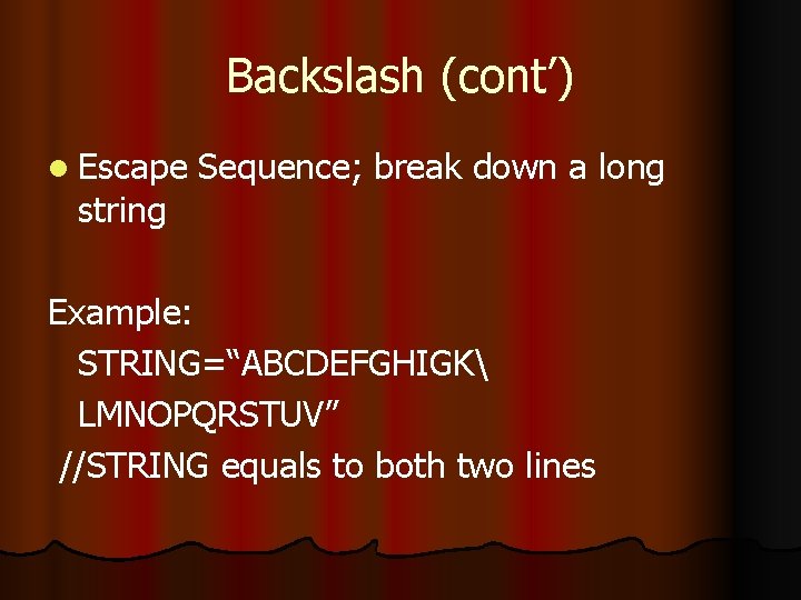Backslash (cont’) l Escape string Sequence; break down a long Example: STRING=“ABCDEFGHIGK LMNOPQRSTUV” //STRING