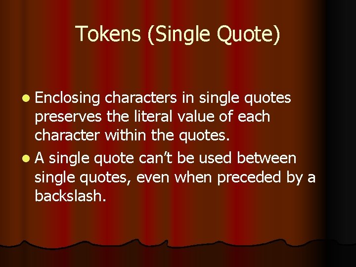 Tokens (Single Quote) l Enclosing characters in single quotes preserves the literal value of