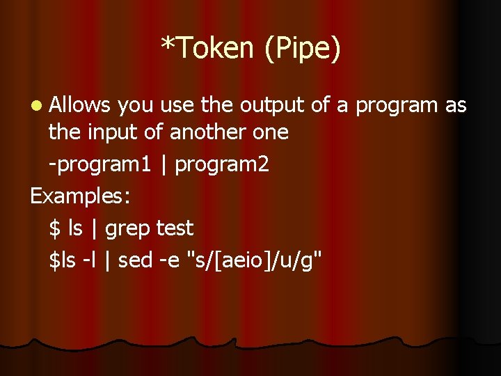 *Token (Pipe) l Allows you use the output of a program as the input