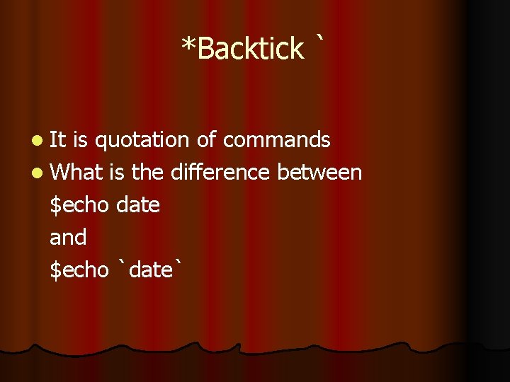 *Backtick ` l It is quotation of commands l What is the difference between