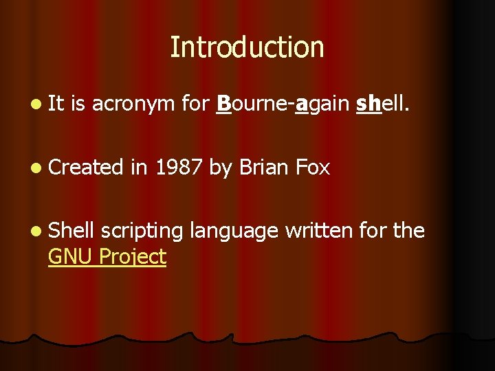Introduction l It is acronym for Bourne-again shell. l Created l Shell in 1987