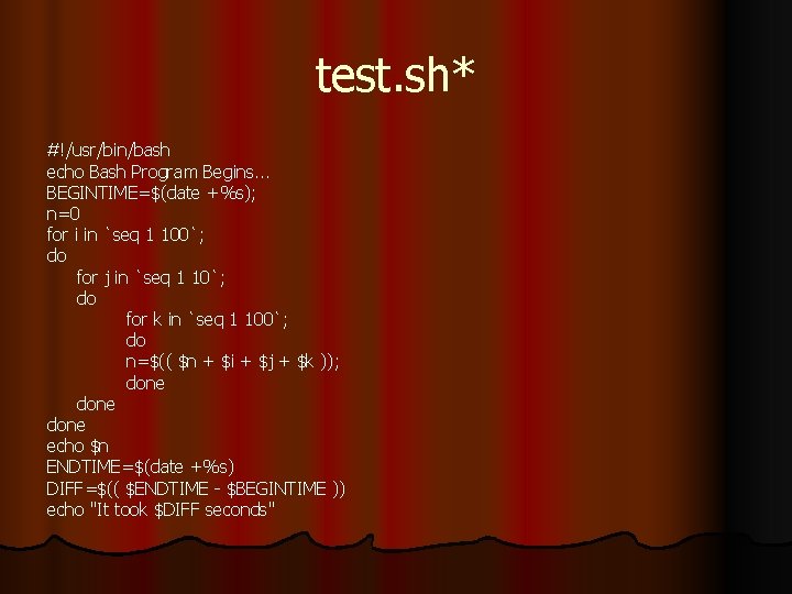 test. sh* #!/usr/bin/bash echo Bash Program Begins. . . BEGINTIME=$(date +%s); n=0 for i