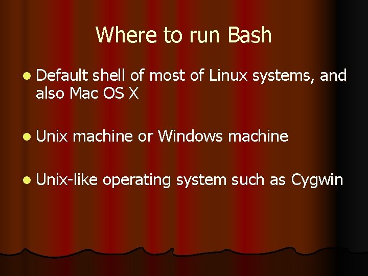 Where to run Bash l Default shell of most of Linux systems, and also