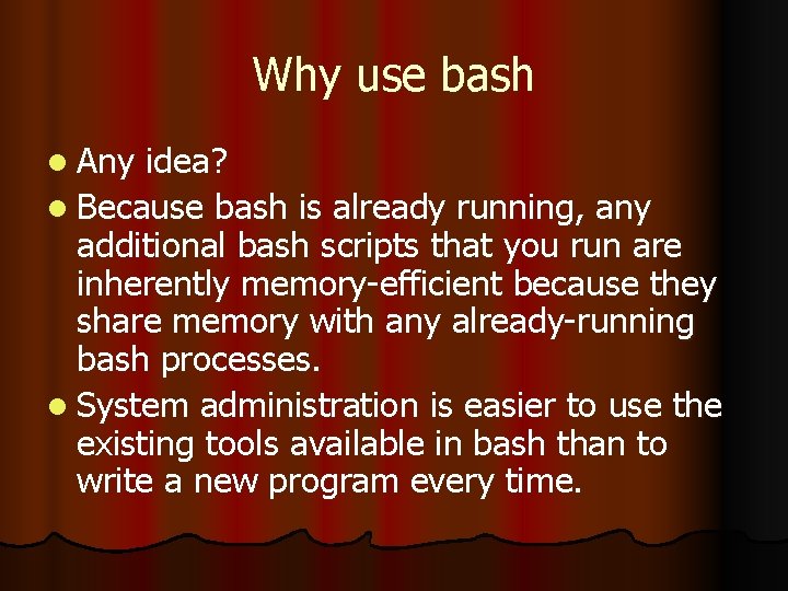 Why use bash l Any idea? l Because bash is already running, any additional