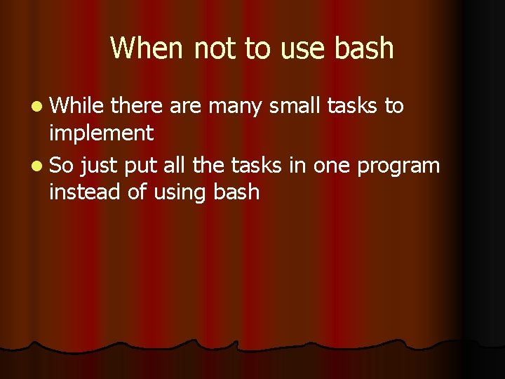 When not to use bash l While there are many small tasks to implement