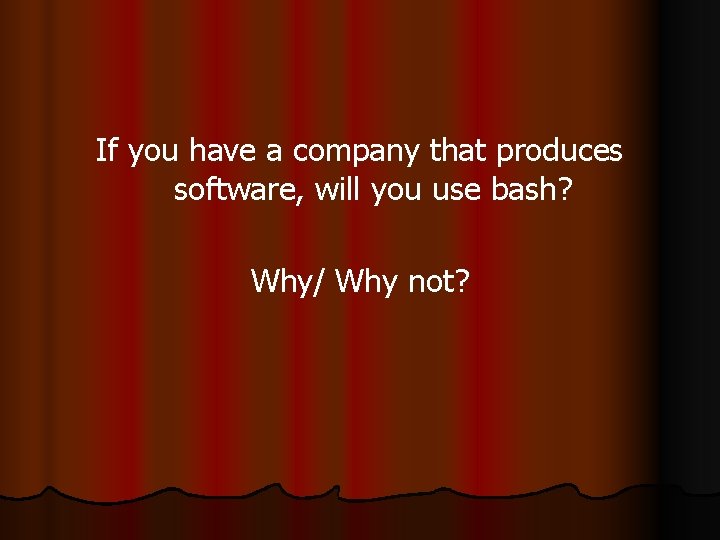 If you have a company that produces software, will you use bash? Why/ Why