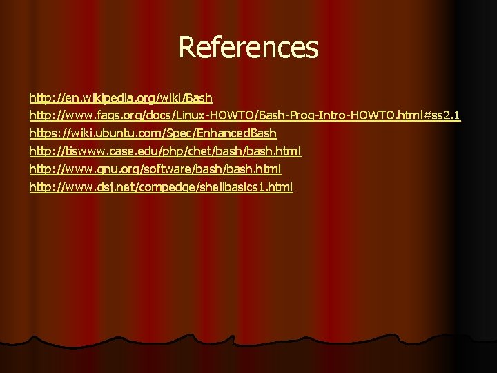References http: //en. wikipedia. org/wiki/Bash http: //www. faqs. org/docs/Linux-HOWTO/Bash-Prog-Intro-HOWTO. html#ss 2. 1 https: //wiki.