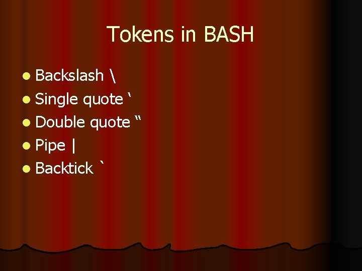 Tokens in BASH l Backslash  l Single quote ‘ l Double quote “