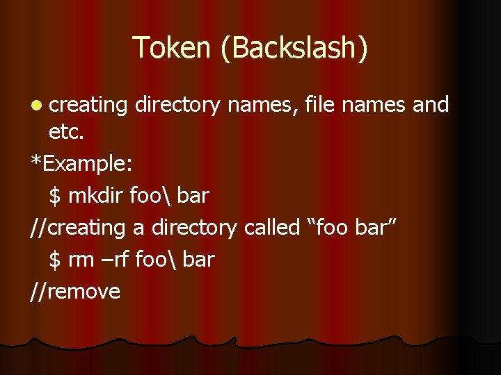 Token (Backslash) l creating directory names, file names and etc. *Example: $ mkdir foo