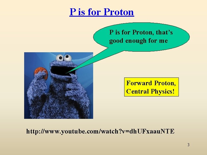 P is for Proton, that’s good enough for me Forward Proton, Central Physics! http: