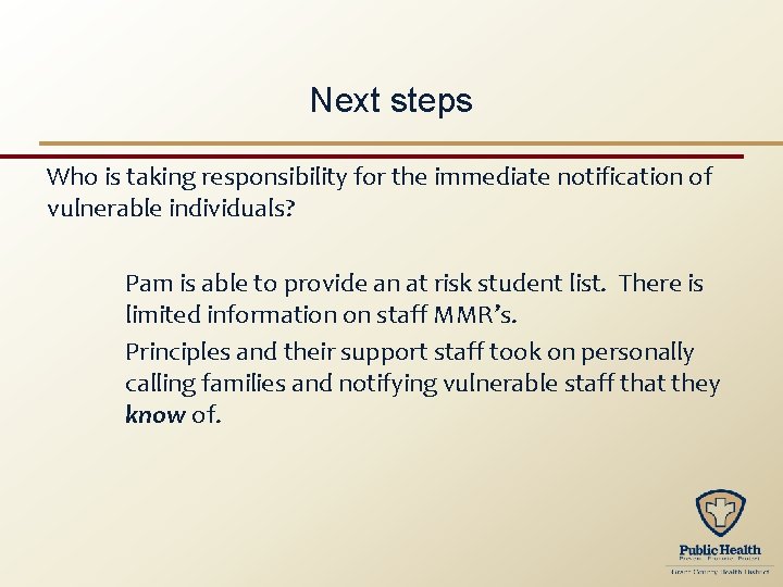 Next steps Who is taking responsibility for the immediate notification of vulnerable individuals? Pam