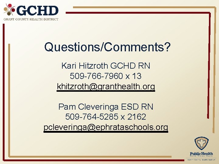 Questions/Comments? Kari Hitzroth GCHD RN 509 -766 -7960 x 13 khitzroth@granthealth. org Pam Cleveringa