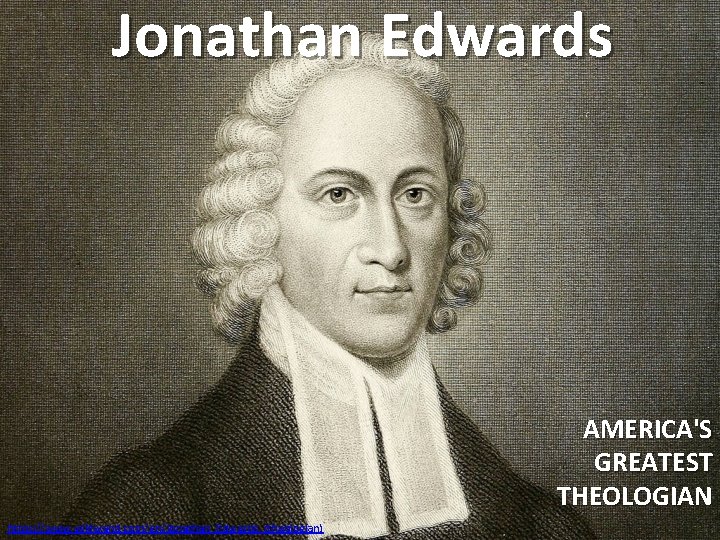 Jonathan Edwards AMERICA'S GREATEST THEOLOGIAN https: //www. wikiwand. com/en/Jonathan_Edwards_(theologian) 