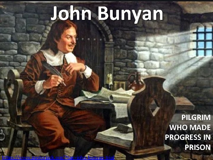 John Bunyan PILGRIM WHO MADE PROGRESS IN PRISON https: //www. pastorjack. org/? tag=john-bunyan-trial 