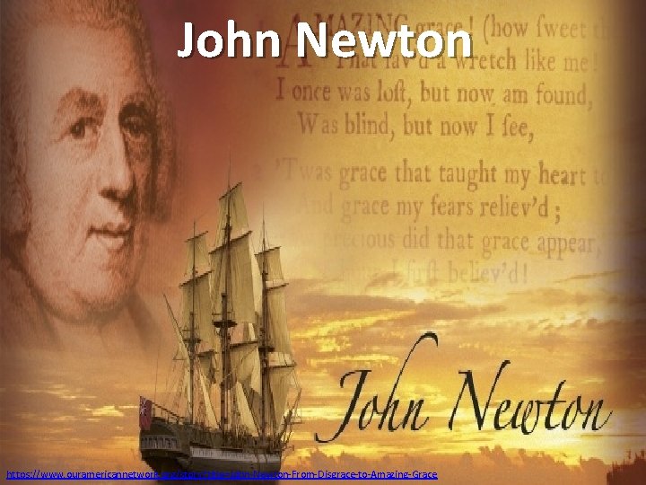 John Newton https: //www. ouramericannetwork. org/story? title=John-Newton-From-Disgrace-to-Amazing-Grace 