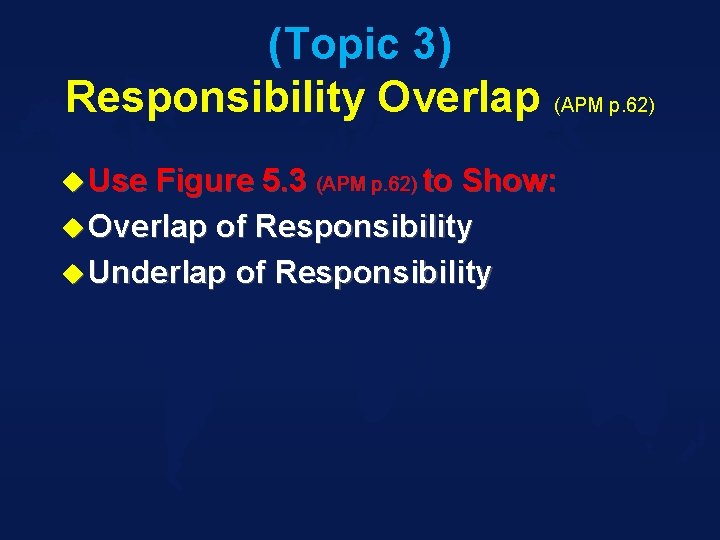 (Topic 3) Responsibility Overlap (APM p. 62) u Use Figure 5. 3 (APM p.