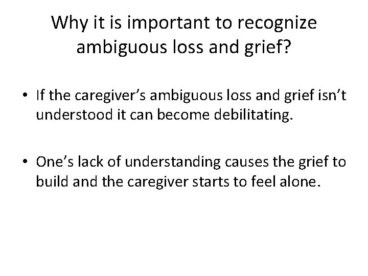 Why it is important to recognize ambiguous loss and grief? • If the caregiver’s