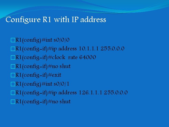 Configure R 1 with IP address �R 1(config)#int s 0/0/0 �R 1(config-if)#ip address 10. Configure R 1 with IP address �R 1(config)#int s 0/0/0 �R 1(config-if)#ip address 10.