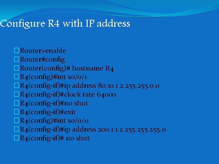 Configure R 4 with IP address �Router>enable �Router#config �Router(config)# hostname R 4 �R 4(config)#int Configure R 4 with IP address �Router>enable �Router#config �Router(config)# hostname R 4 �R 4(config)#int