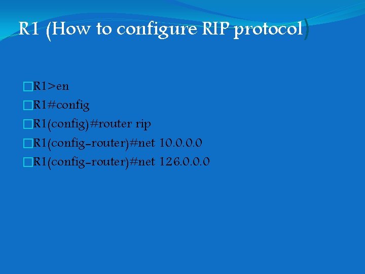 R 1 (How to configure RIP protocol) �R 1>en �R 1#config �R 1(config)#router rip R 1 (How to configure RIP protocol) �R 1>en �R 1#config �R 1(config)#router rip