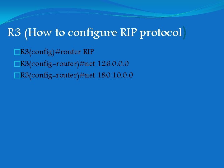 R 3 (How to configure RIP protocol) �R 3(config)#router RIP �R 3(config-router)#net 126. 0. R 3 (How to configure RIP protocol) �R 3(config)#router RIP �R 3(config-router)#net 126. 0.