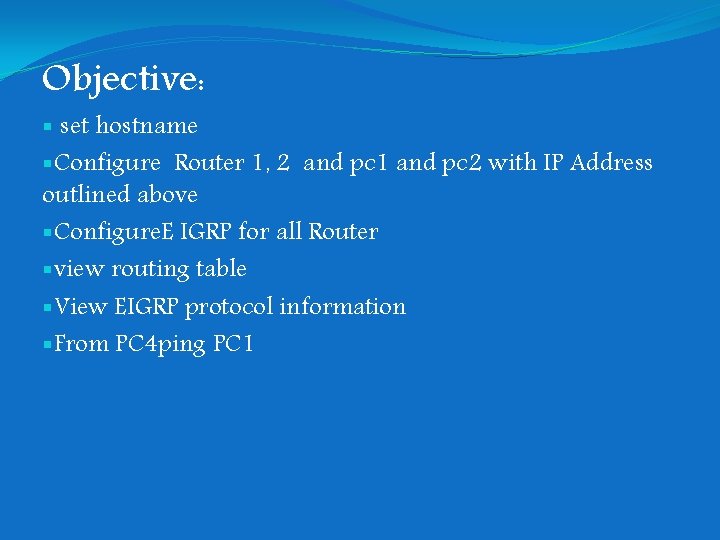 Objective: § set hostname §Configure Router 1, 2 and pc 1 and pc 2 Objective: § set hostname §Configure Router 1, 2 and pc 1 and pc 2