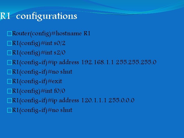 R 1 configurations �Router(config)#hostname R 1 �R 1(config)#int s 0/2 �R 1(config)#int s 2/0 R 1 configurations �Router(config)#hostname R 1 �R 1(config)#int s 0/2 �R 1(config)#int s 2/0