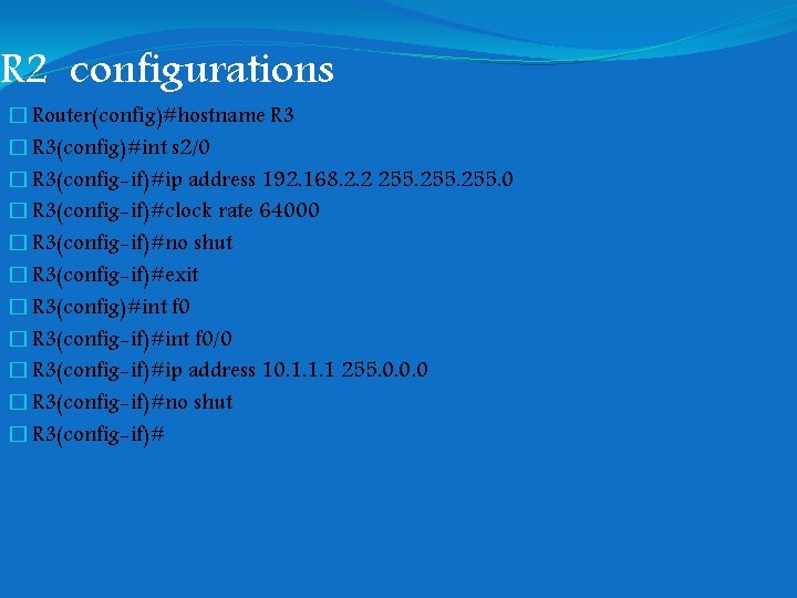 R 2 configurations � Router(config)#hostname R 3 � R 3(config)#int s 2/0 � R R 2 configurations � Router(config)#hostname R 3 � R 3(config)#int s 2/0 � R