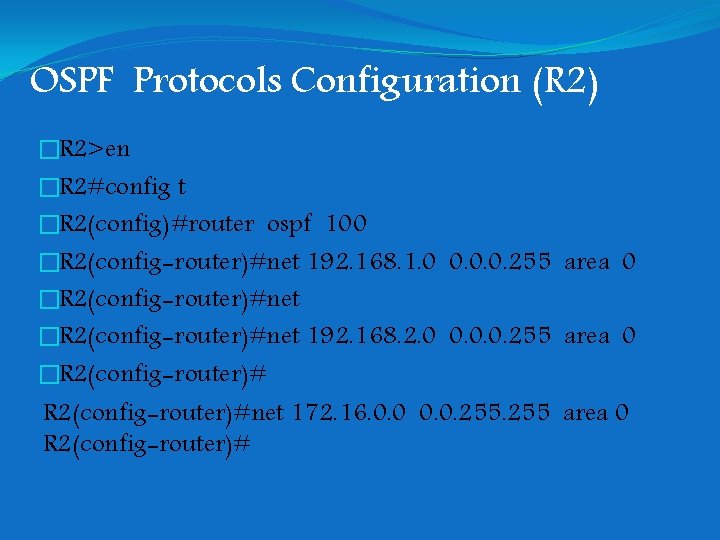 OSPF Protocols Configuration (R 2) �R 2>en �R 2#config t �R 2(config)#router ospf 100 OSPF Protocols Configuration (R 2) �R 2>en �R 2#config t �R 2(config)#router ospf 100