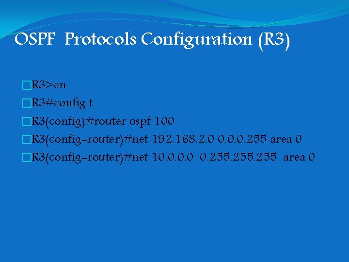 OSPF Protocols Configuration (R 3) �R 3>en �R 3#config t �R 3(config)#router ospf 100 OSPF Protocols Configuration (R 3) �R 3>en �R 3#config t �R 3(config)#router ospf 100